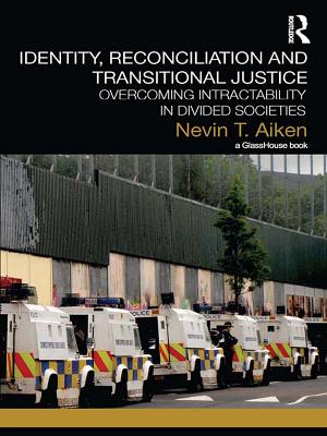 Identity, Reconciliation and Transitional Justice: Overcoming Intractability in Divided Societies - Aiken, Nevin T