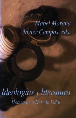 Ideologias y Literatura: Homenaje a Hernan Vidal - Moraa, Mabel (Editor), and Campos, Javier (Editor)