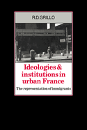 Ideologies and Institutions in Urban France: The Representation of Immigrants