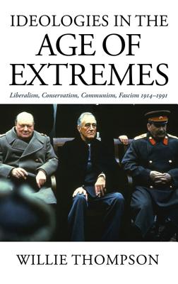 Ideologies in the Age of Extremes: Liberalism, Conservatism, Communism, Fascism 1914-1991 - Thompson, Willie