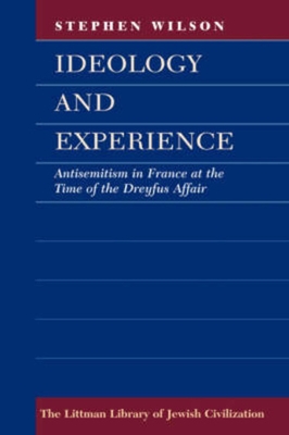 Ideology and Experience: Antisemitism in France at the Time of the Dreyfus Affair - Wilson, Stephen