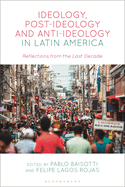 Ideology, Post-Ideology and Anti-Ideology in Latin America: Reflections from the Last Decade