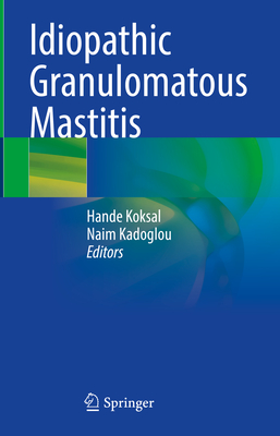 Idiopathic Granulomatous Mastitis - Koksal, Hande (Editor), and Kadoglou, Naim (Editor)