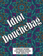 Idiot Douchebag SWEAR WORD COLORING BOOK FOR ADULTS: by Mandala Swearing  Books Publishing Co