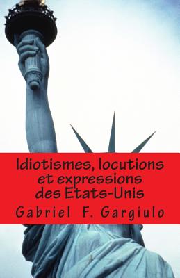 Idiotismes, Locutions Et Expressions Des Etats-Unis - Gargiulo, Gabriel F
