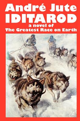 Iditarod: A Novel of the Greatest Race on Earth - Jute, Andre