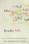 Idle Talk, Deadly Talk: The Uses of Gossip in Caribbean Literature