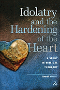 Idolatry and the Hardening of the Heart: A Study in Biblical Theology