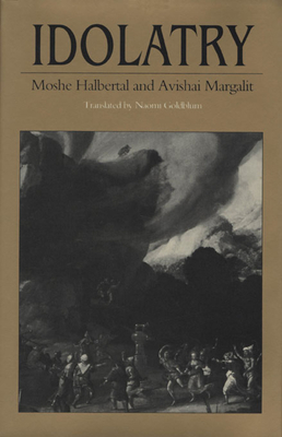 Idolatry - Halbertal, Moshe, and Margalit, Avishai, and Goldblum, Naomi (Translated by)