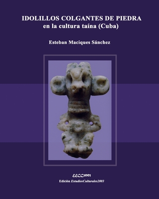 IDOLILLOS COLGANTES DE PIEDRA en la cultura ta?na (Cuba) - Alonso-Lorea, Jos? Ram?n (Illustrator), and Hernndez Gonzlez, V?ctor (Illustrator)