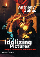 Idolizing Pictures: Idolatry, Iconoclasm, and Jewish Art