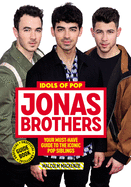 Idols of Pop: Jonas Brothers: Your Unofficial Guide to the Iconic Pop Siblings