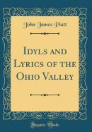 Idyls and Lyrics of the Ohio Valley (Classic Reprint)