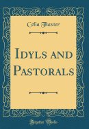 Idyls and Pastorals (Classic Reprint)