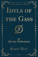 Idyls of the Gass (Classic Reprint)