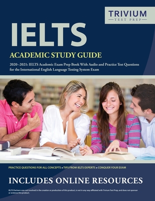 IELTS Academic Study Guide 2020-2021: IELTS Academic Exam Prep Book With Audio and Practice Test Questions for the International English Language Testing System Exam - Trivium English Exam Prep Team