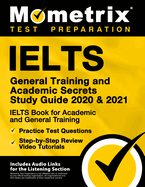 Ielts General Training and Academic Secrets Study Guide 2020 and 2021 - Ielts Book for Academic and General Training, Practice Test Questions, Step-By-Step Review Video Tutorials: [includes Audio Links for the Listening Section]