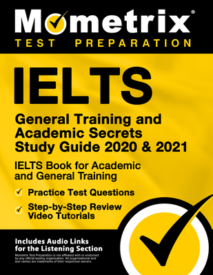 Ielts General Training and Academic Secrets Study Guide 2020 and 2021 - Ielts Book for Academic and General Training, Practice Test Questions, Step-By-Step Review Video Tutorials: [Includes Audio Links for the Listening Section] - Mometrix English Language Proficiency Test Team (Editor)