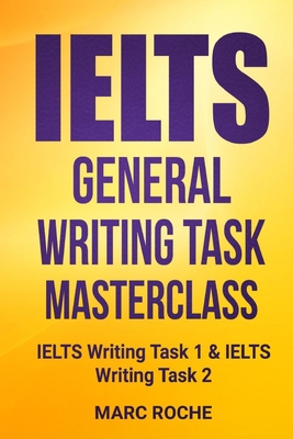 IELTS General Writing Task Masterclass (R): IELTS Writing Task 1 & IELTS Writing Task 2 - Roche, Marc