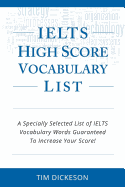IELTS High Score Vocabulary List: A Specially Selected List of IELTS Vocabulary Words Guaranteed To Increase Your Score!