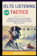 IELTS Listening Tactics: Master Every Question Type with Winning Techniques and Strategies from IELTS Experts - Beat Common Traps & Distractions and Achieve Band 8.0+ with Ease.