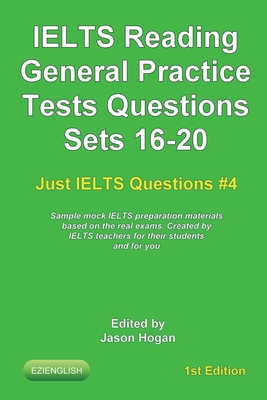 IELTS Reading. General Practice Tests Questions Sets 16-20. Sample mock IELTS preparation materials based on the real exams: Created by IELTS teachers for their students and you. - Hogan, Jason