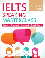 Ielts Speaking Masterclass: Proven Strategies for an 8+ Band Score