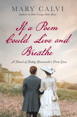 If a Poem Could Live and Breathe: A Novel of Teddy Roosevelt's First Love - Calvi, Mary
