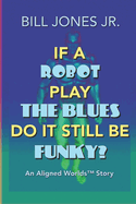 If A Robot Play The Blues Do It Still Be Funky?