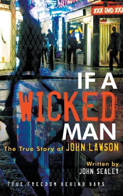 If a Wicked Man: True Freedom Behind Bars - Lawson, John, Ed.D., and Sealey, John