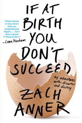 If at Birth You Don't Succeed: My Adventures with Disaster and Destiny - Anner, Zach