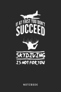 If At First You Don't Succeed Skydiving Is Not For You - Notebook: A5 Punktiertes Notizbuch und Taschenbuch f?r Freunde oder Familie - Ein lustiges Geschenk f?r jeden Fallschirmspringer