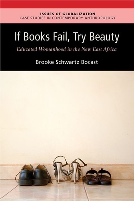 If Books Fail, Try Beauty: An Ethnography of Educated Womanhood in the New East Africa - Bocast, Brooke Schwartz