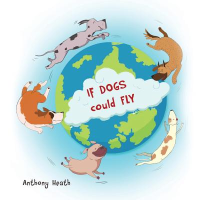 If Dogs Could Fly - Heath, Anthony