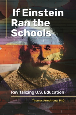 If Einstein Ran the Schools: Revitalizing U.S. Education - Ph D, Thomas Armstrong