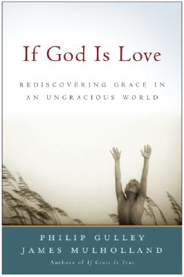 If God Is Love: Rediscovering Grace in an Ungracious World - Gulley, Philip, and Mulholland, James