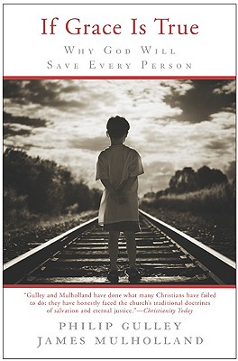 If Grace Is True: Why God Will Save Every Person - Gulley, Philip, and Mulholland, James R