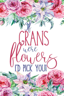 If Grans Were Flowers: Floral Gran Notebook Journal