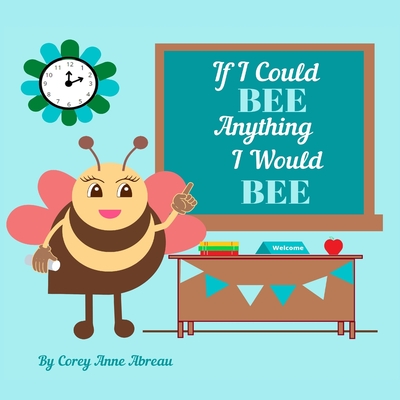 If I Could BEE Anything I Would BEE: Career Exploration for Kids - Abreau, Corey Anne