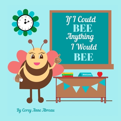 If I Could Bee Anything I Would Bee - Abreau, Corey Anne