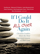 If I Could Do It All Over Again: Christian Leaders Share the Most Important Lessons of Their Lives *Tim Keller *Michael W. Smith *Anne Graham Lotz *Gary Chapman *Joni Eareckson Tada *Tony Evans *Ravi Zacharias