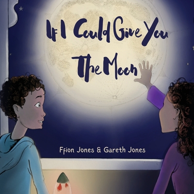 If I could Give You The Moon - Jones, Ffion, and Beighton, Hewlett (Editor)