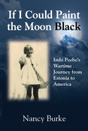 If I Could Paint the Moon Black: Imbi Peebo's Wartime Journey from Estonia to America