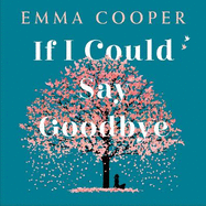 If I Could Say Goodbye: an unforgettable story of love and the power of family
