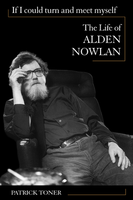 If I Could Turn and Meet Myself: The Life of Alden Nowlan - Toner, Patrick