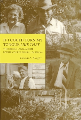 If I Could Turn My Tongue Like That: The Creole Language of Pointe Coupee Parish, Louisiana - Klingler, Thomas