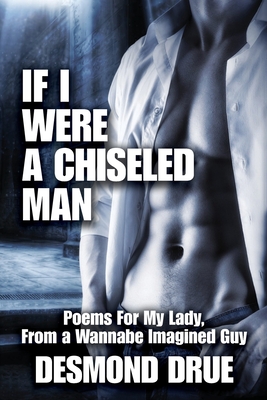 If I Were a Chiseled Man: Poems for My Lady, from a Wannabe Imagined Guy - Monty, Treg (Narrator), and Drue, Desmond