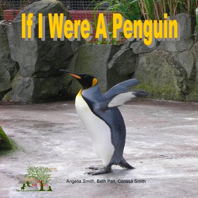 If I Were a Penguin - Smith, Angelia, and Pait, Beth, and Smith, Corissa