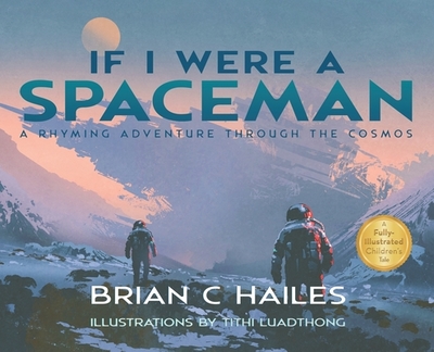 If I Were a Spaceman: A Rhyming Adventure Through the Cosmos - Hailes, Brian C