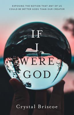 If I Were God: Exposing the Notion That Any of Us Could Be Better Gods Than Our Creator - Briscoe, Crystal, and Roth, Christina (Editor), and Smith, Sarah, Fr. (Designer)